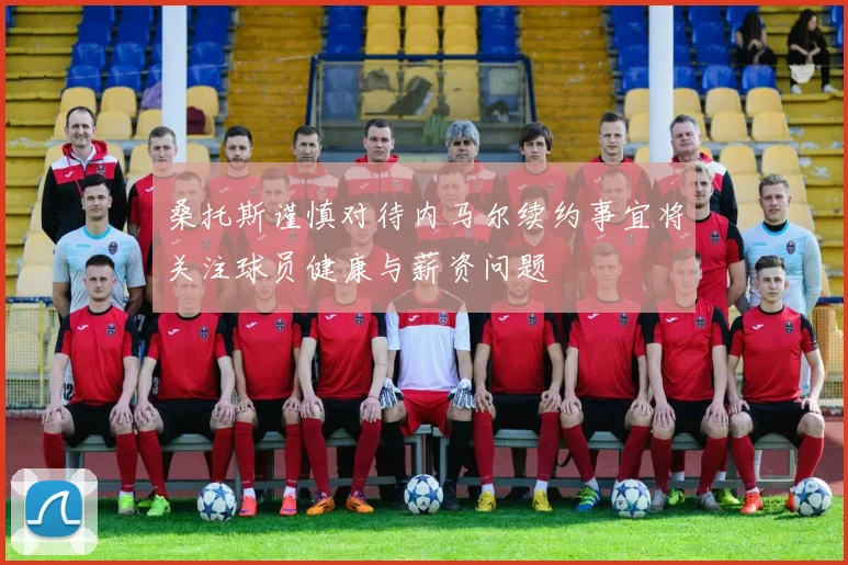 桑托斯谨慎对待内马尔续约事宜将关注球员健康与薪资问题