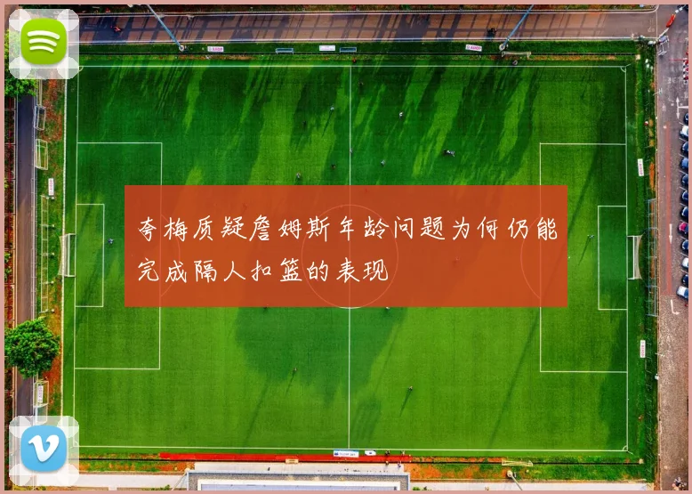 夸梅质疑詹姆斯年龄问题为何仍能完成隔人扣篮的表现