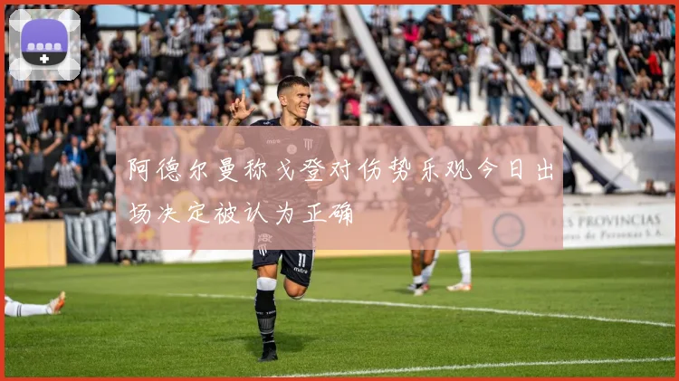 阿德尔曼称戈登对伤势乐观今日出场决定被认为正确